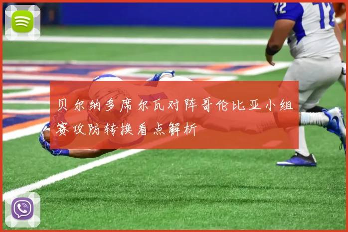 贝尔纳多席尔瓦对阵哥伦比亚小组赛攻防转换看点解析