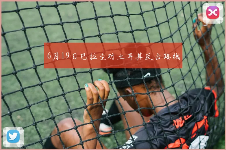 6月19日巴拉圭对土耳其反击路线
